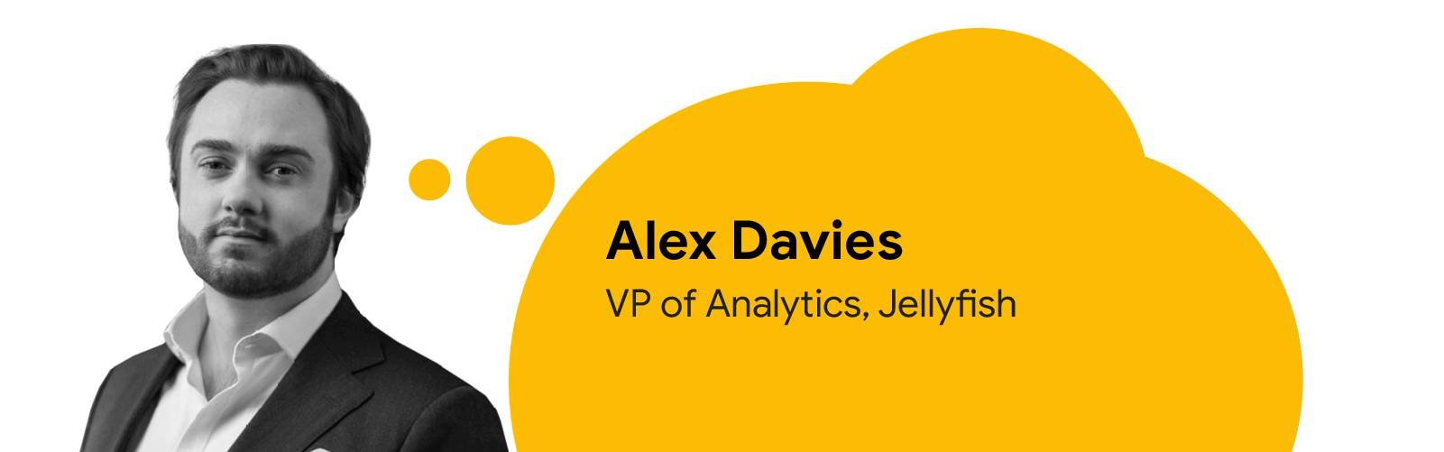 Photo of Alex Davies, VP of Analytics, Jellyfish, with text inside a yellow thought bubble with his name and job title.