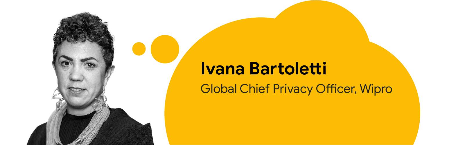 Photo of Ivana Bartoletti, Global Chief Privacy Officer, Wipro, with text inside a yellow thought bubble with her name and job title.