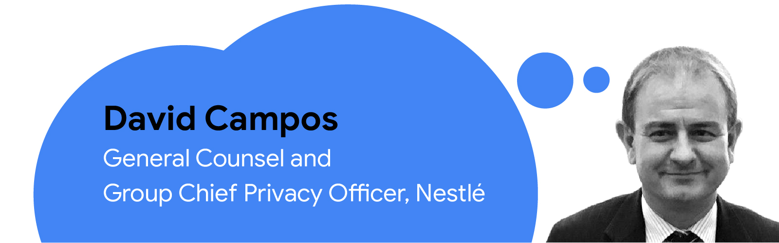 Photo of David Campos, General Counsel and Group Chief Privacy Officer, Nestlé, with text inside a blue thought bubble with his name and job title.