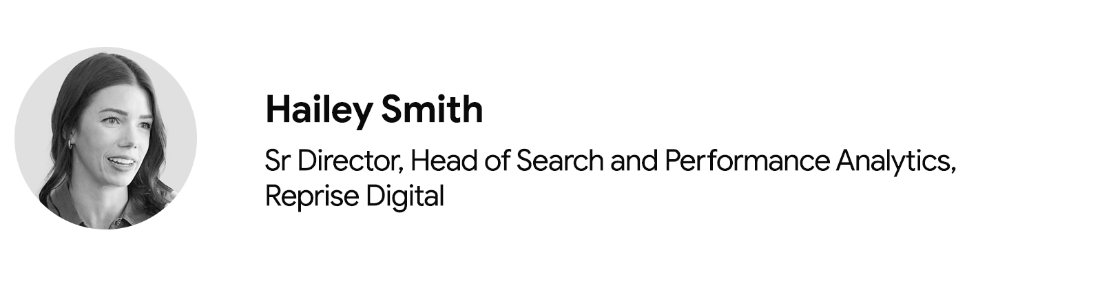 A circular black and white headshot of Hailey Smith, senior director, head of search and performance analytics at Reprise Digital. To the right and in three rows: her name, job title, and company.