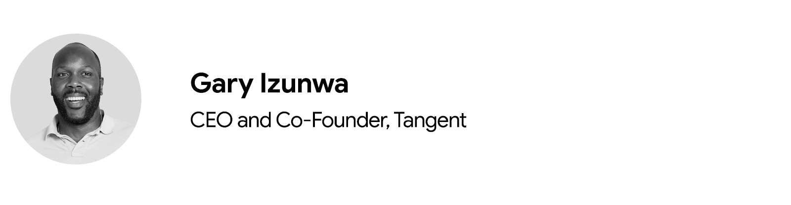 A circular headshot in black and white of Gary Izunwa, CEO and co-founder of Tangent. He has dark skin, a beard, is smiling and wearing a polo shirt. To the right and in two rows: his name, job title, and company.