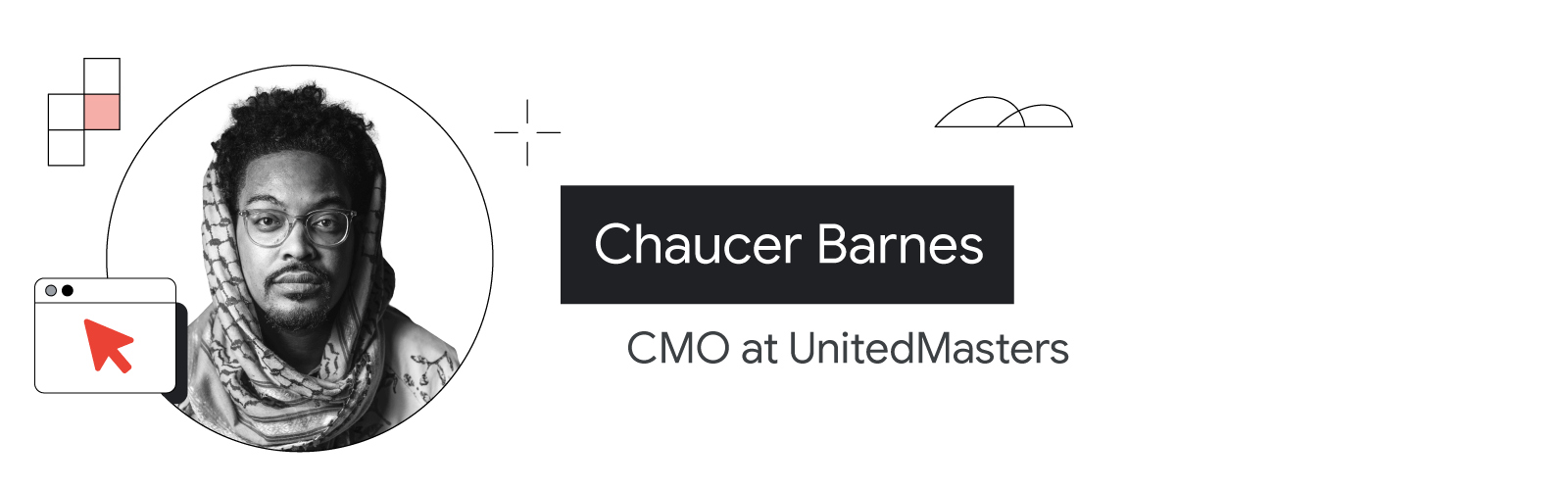 UnitedMasters'ın CMO'su Chaucer Barnes'ın, omuzlarından yukarısı görünecek şekilde fotoğrafına yer verilmiştir. Koyu tenli ve sakallıdır. Orta uzunlukta ve siyah saçlarının bir kısmı fularla örtülüdür. Gözlük takıyor ve dekoratif süslere sahip bir gömlek
