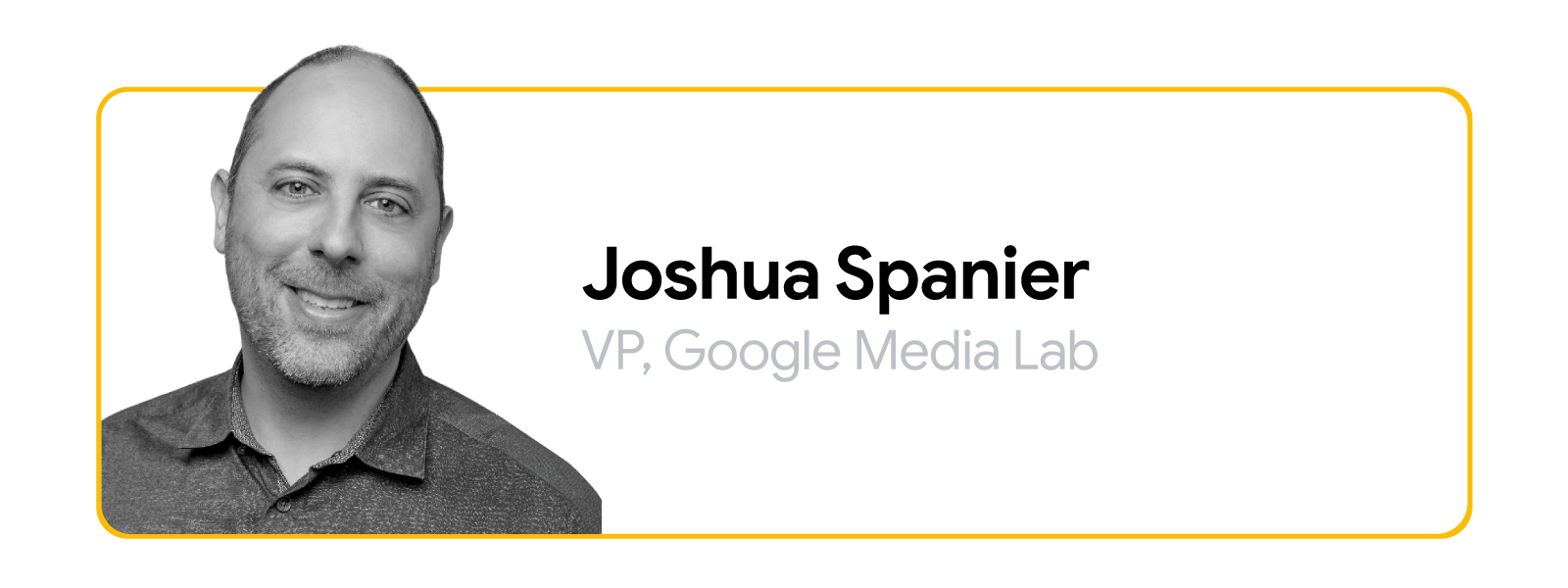 Joshua Spanier, VP Google Media Lab, aparece retratado en blanco y negro de hombros para arriba. Tiene la piel clara y el pelo oscuro bien recortado; lleva camisa de cuello y una pequeña sonrisa.