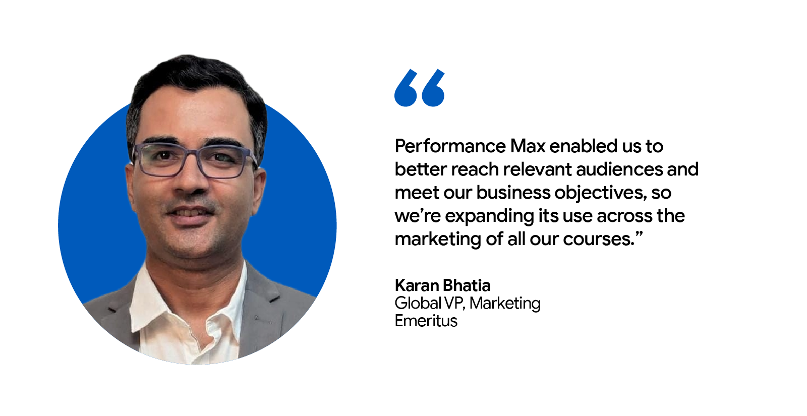 Karan Bhatia, Global VP at Marketing, Emeritus, shared that Performance Max, an AI-powered tool, helped the brand reach relevant audiences and meet business objectives, leading to its expanded use across all course marketing.