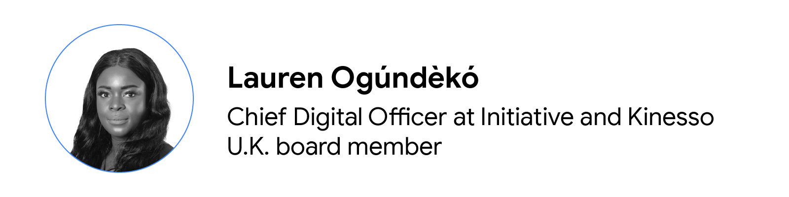 A circular headshot in black and white of Lauren Ogúndèkó, chief digital officer at Initiative and Kinesso U.K. board member. She has dark skin and long hair. To the right and in two rows: her name, job title, and company.