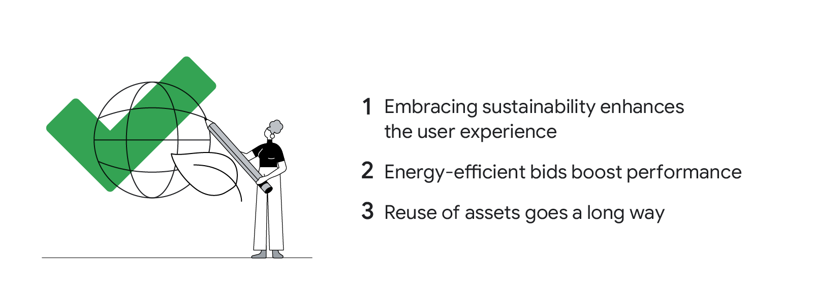 A woman, with light skin and light hair in a high curly bun, draws a globe and a leaf with a giant pencil. 1. Embracing sustainability enhances the user experience. 2. Energy-efficient bids boost performance. 3. Reuse of assets goes a long way.