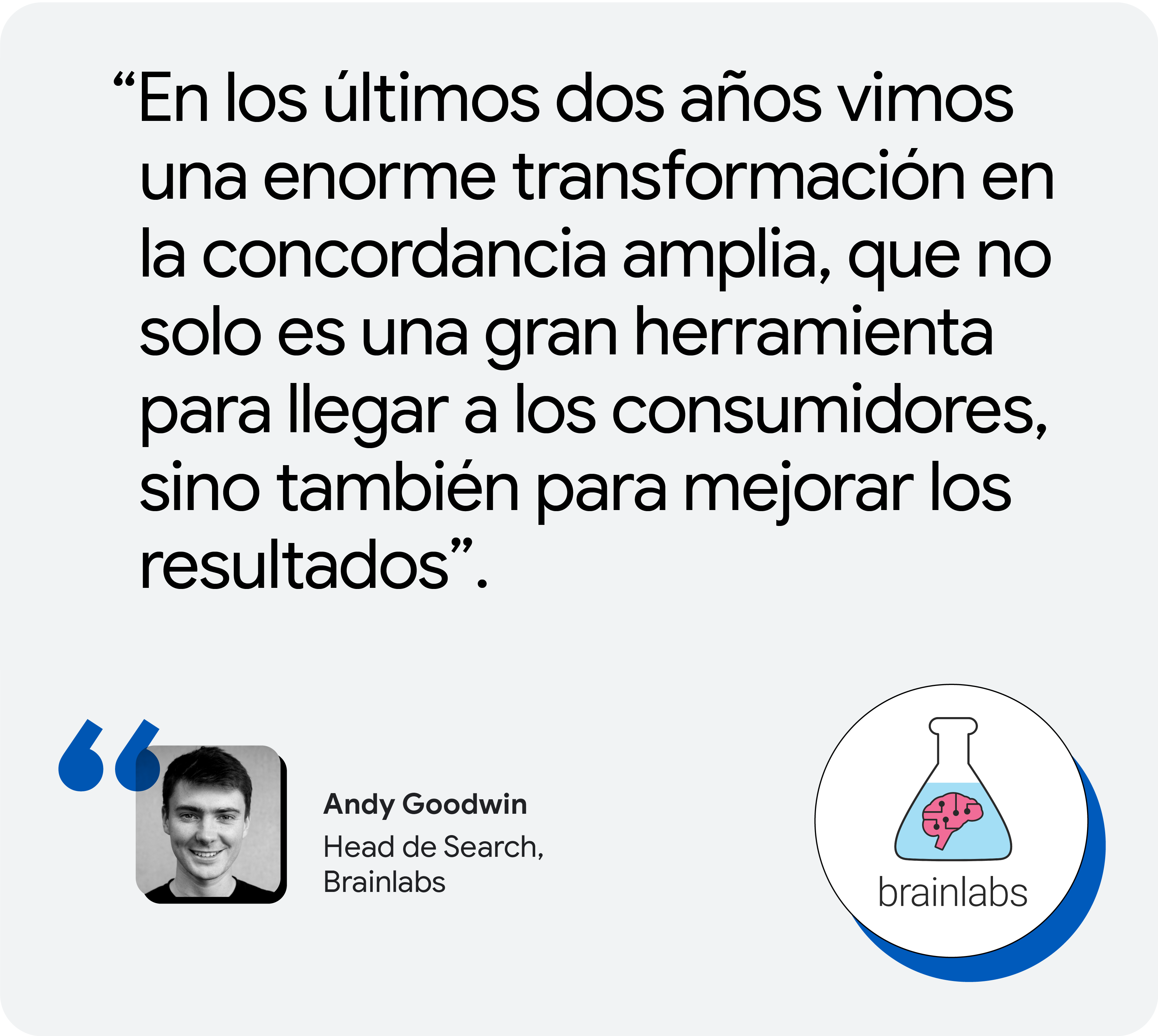 Andy Goodwin, head de Search en Brainlabs: “En los últimos 2 años vimos una transformación en la concordancia amplia, que no solo es una gran herramienta para llegar a los consumidores, sino también para mejorar los resultados”.