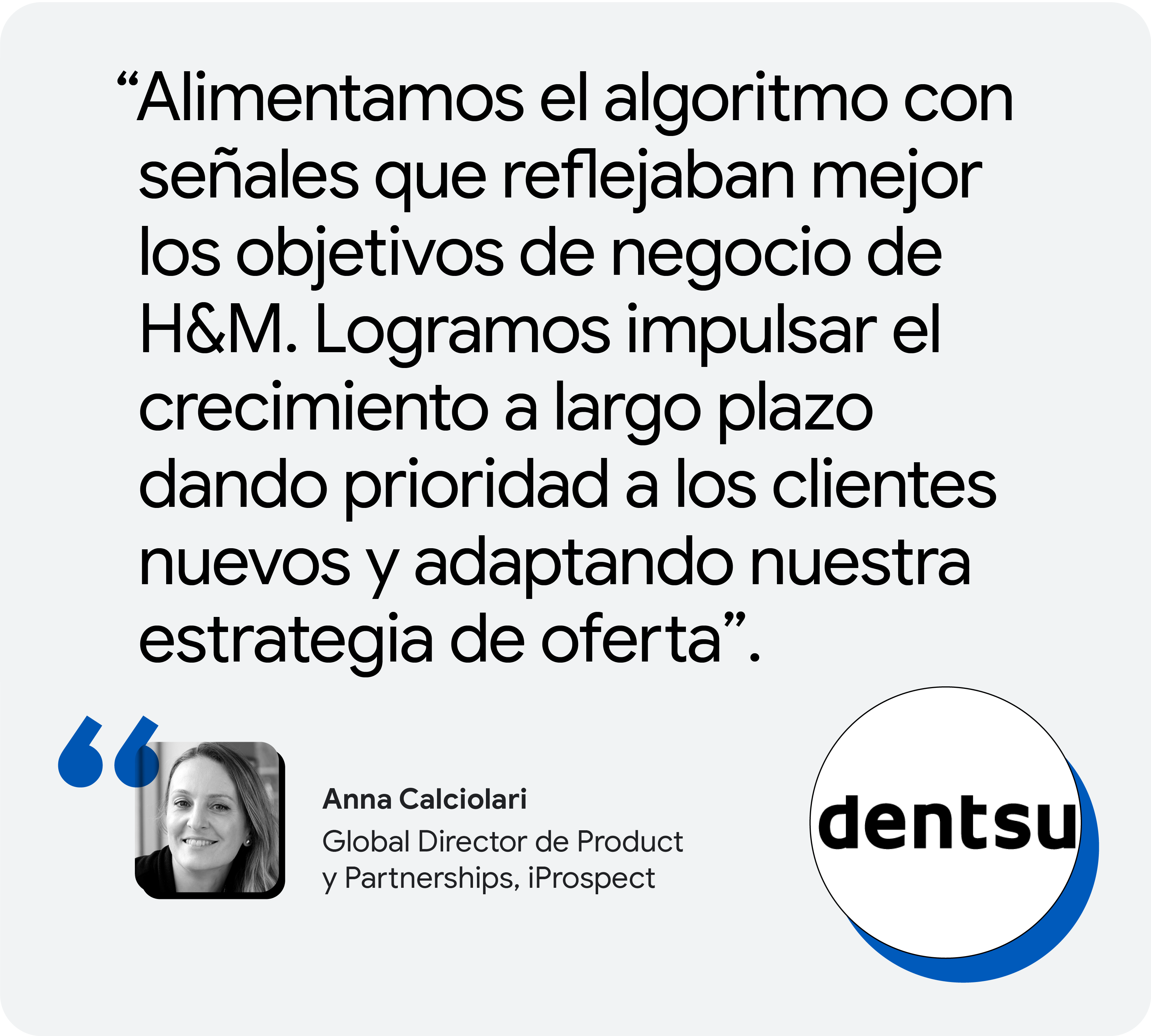 Anna Calciolari, de iProspect:“Alimentamos el algoritmo con señales que reflejaban mejor los objetivos de negocio de H&M. Logramos impulsar el crecimiento a largo plazo dando prioridad a los clientes nuevos y adaptando nuestra estrategia de oferta”.