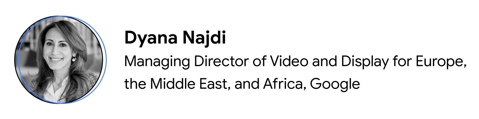 Black-and-white headshot of contributor Dyana Najdi, Managing Director of Video and Display for Europe, the Middle East, and Africa at Google.