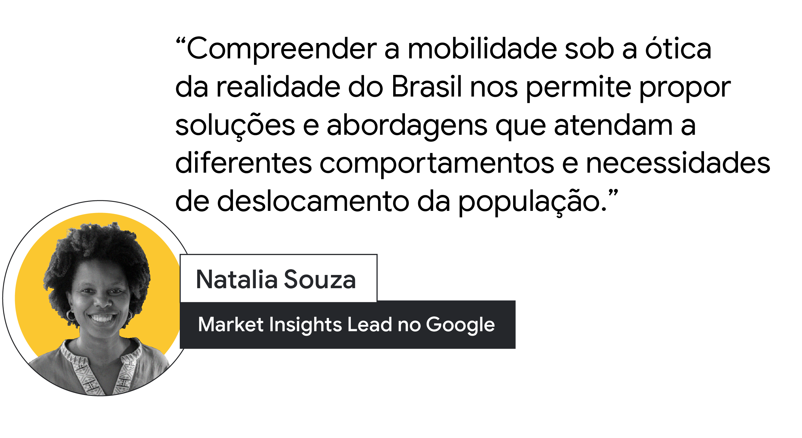 “Compreender a mobilidade sob a ótica da realidade do Brasil nos permite propor soluções e abordagens que atendam a diferentes comportamentos e necessidades de deslocamento da população”, fala de Natalia Souza, Market Insights Lead no Google.