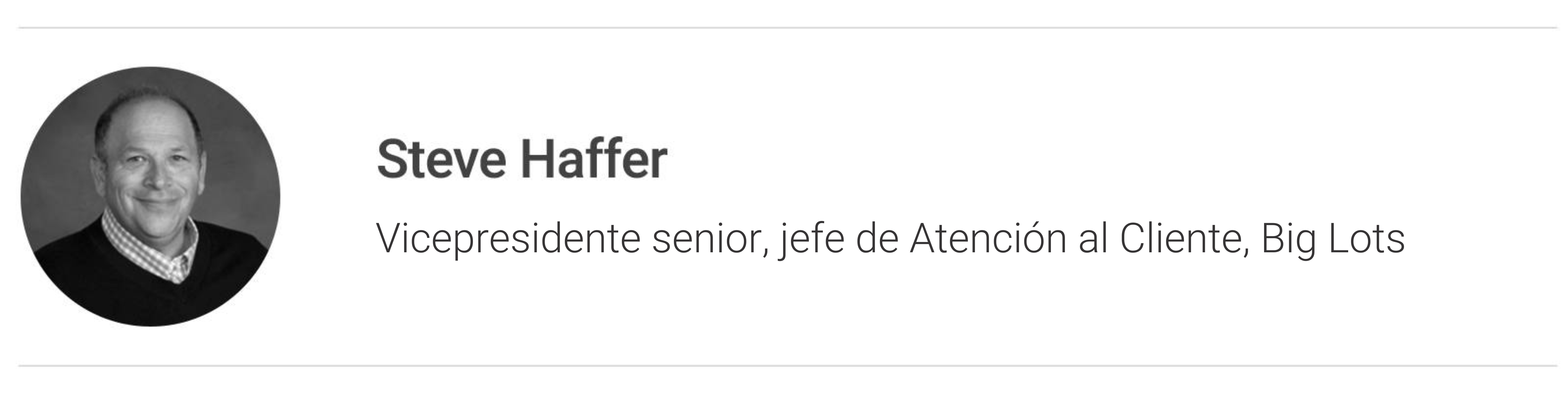 Retrato de un hombre. Leyenda: Steve Haffer. Vicepresidente senior, jefe de Atención al Cliente, Big Lots.