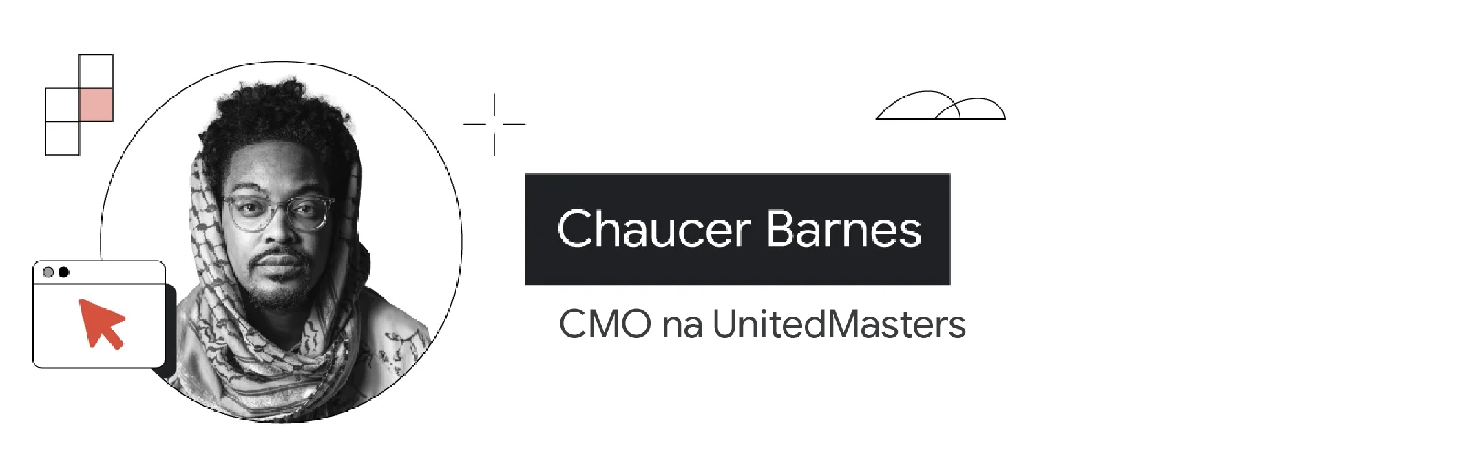 É mostrada a foto em preto e branco de Chaucer Barnes, CMO da UnitedMasters. Ele é negro, usa barba, óculos e tem cabelo crespo e alto. Um lenço estampado cobre parcialmente sua cabeça e seu pescoço.