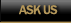 Ask Us