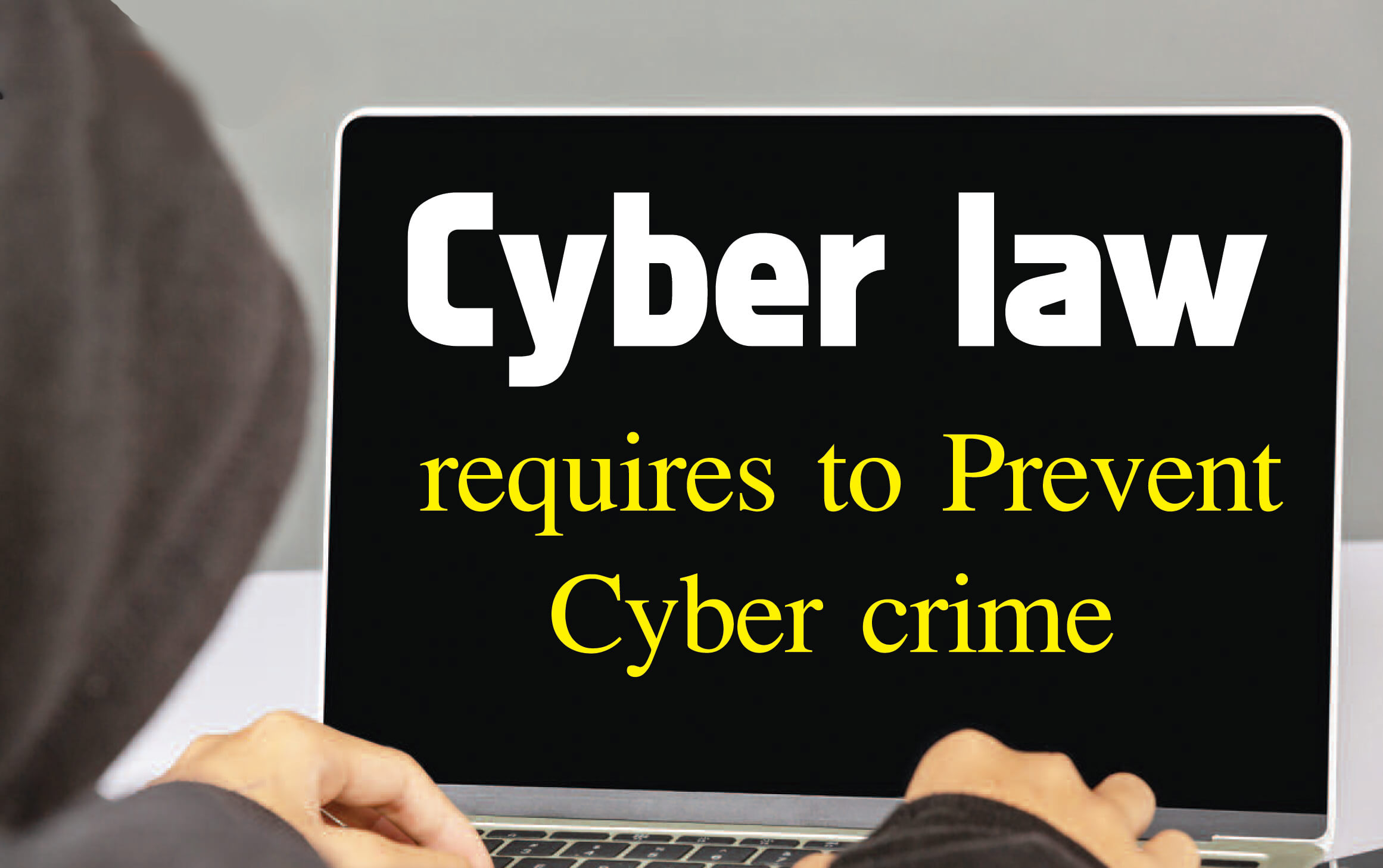 Cyber law requires to Prevent Cyber crime