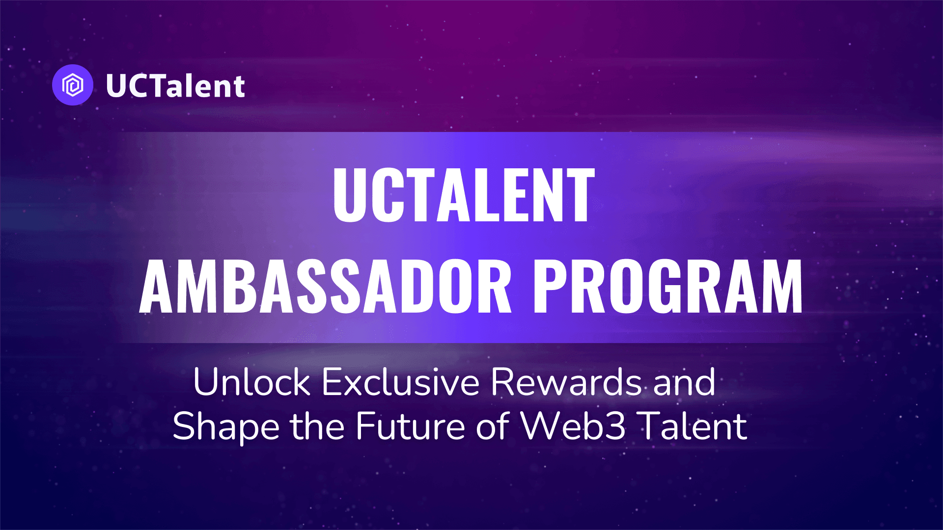 UCTalent Ambassador Program: Unlock Exclusive Rewards and Shape the Future of Web3 Talent