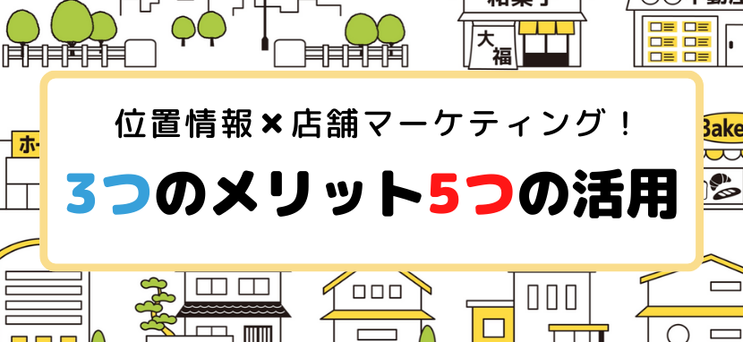 位置情報が変える店舗マーケティング！ 3つのメリット & 5つの活用法をご紹介