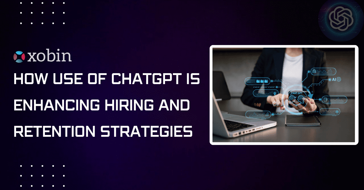 How Use of ChatGPT is Enhancing Hiring and Retention Strategies