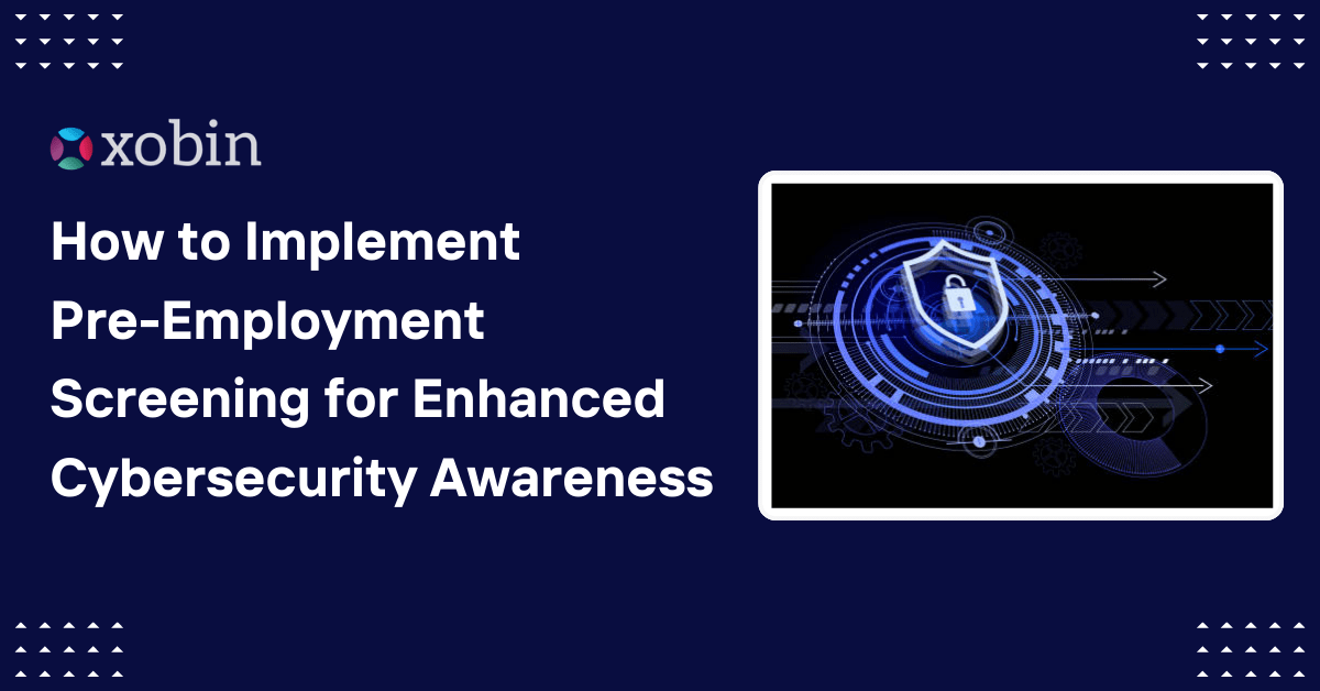 How to Implement Comprehensive Pre Employment Screening for Enhanced Cybersecurity Awareness