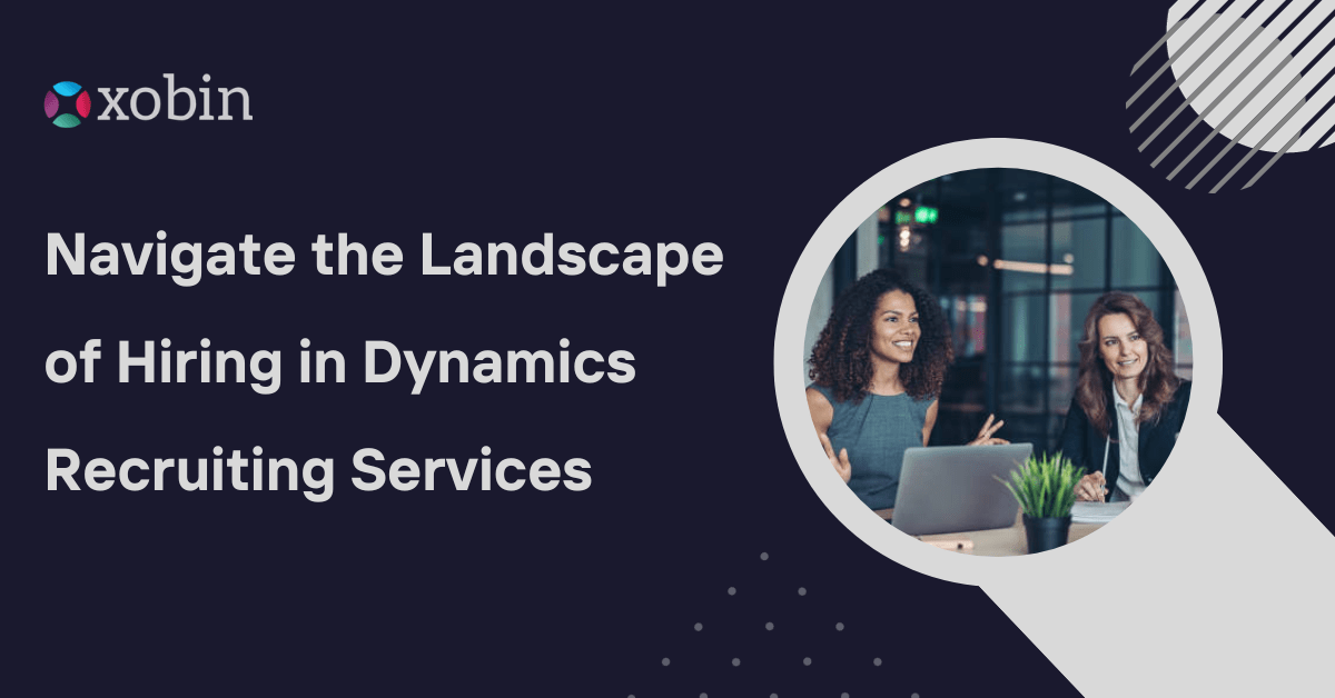 Navigate the Landscape of Hiring in Dynamics Recruiting Services