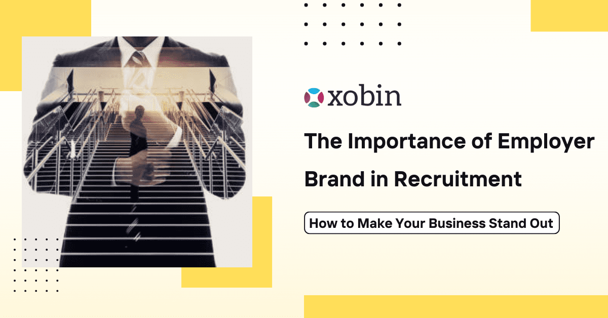 The Importance of Employer Brand in Recruitment: How to Make Your Business Stand Out