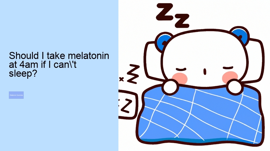 Should I take melatonin at 4am if I can't sleep?