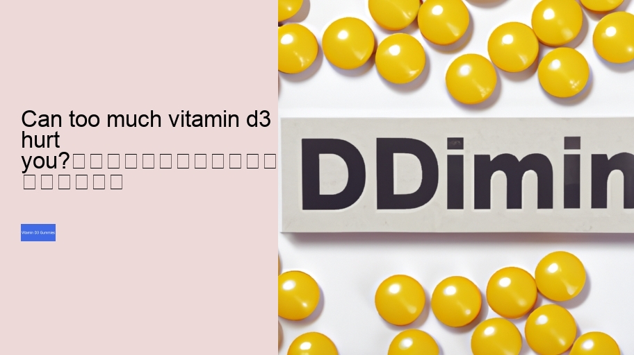 Can too much vitamin d3 hurt you?																									