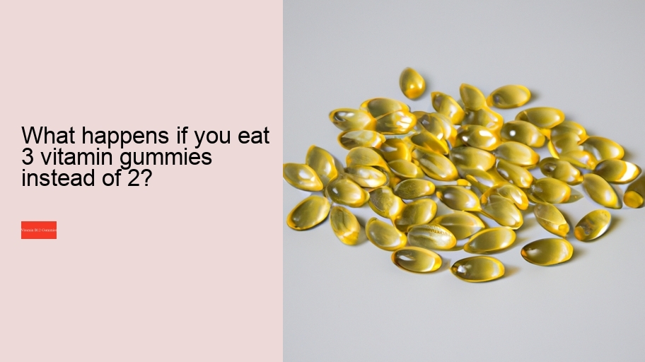 What happens if you eat 3 vitamin gummies instead of 2?