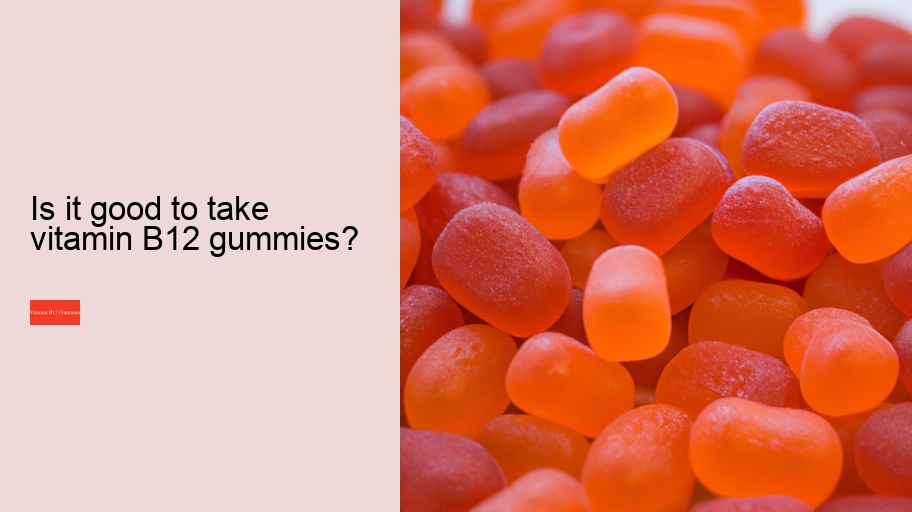 Is it good to take vitamin B12 gummies?