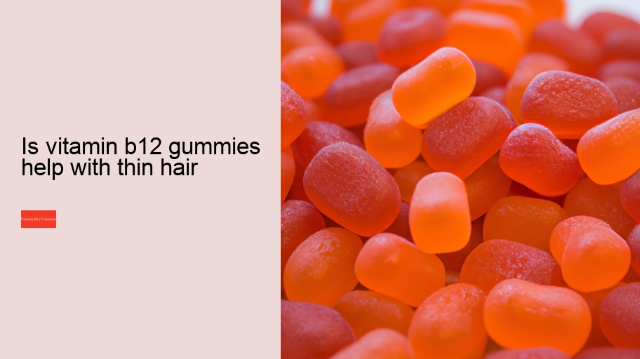 is vitamin b12 gummies help with thin hair