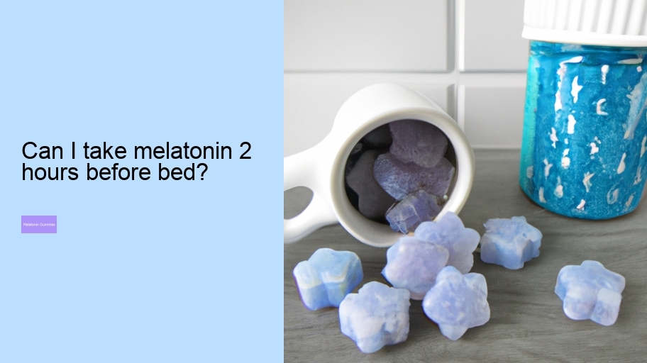 Can I take melatonin 2 hours before bed?