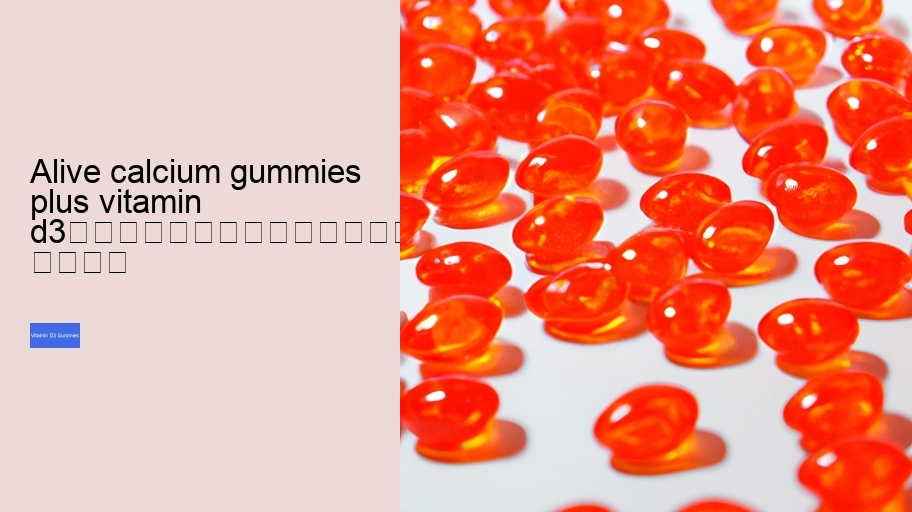 alive calcium gummies plus vitamin d3																									