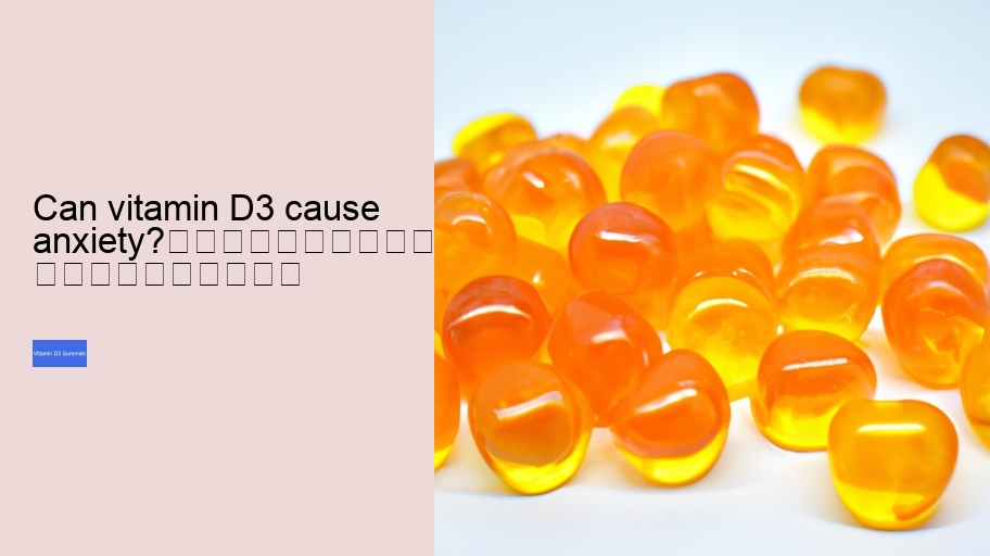 Can vitamin D3 cause anxiety?																									