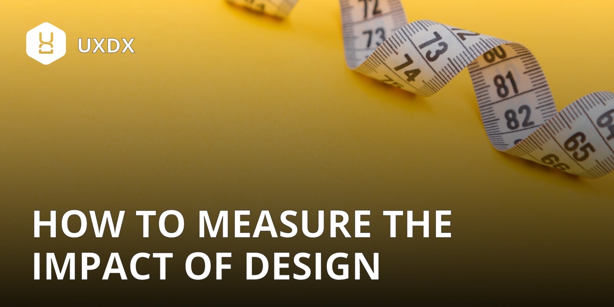 How to measure the impact of design UXDX