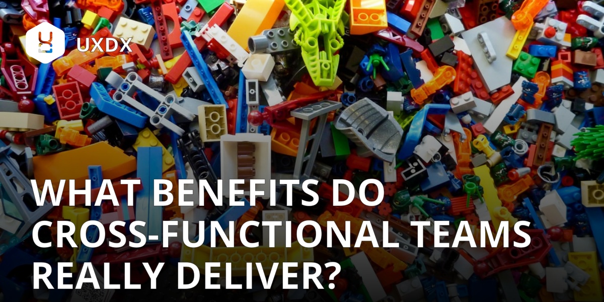 what-benefits-do-cross-functional-teams-really-deliver-uxdx