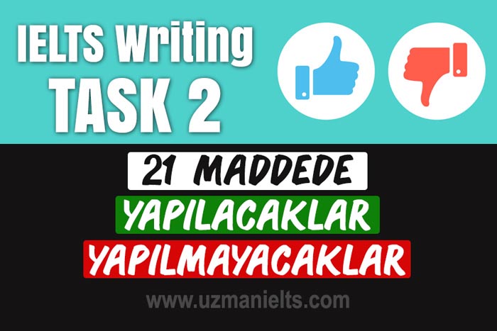 IELTS Essay Yazma Teknikleri - 21 Maddede Yapılacaklar ve Yapılmayacaklar