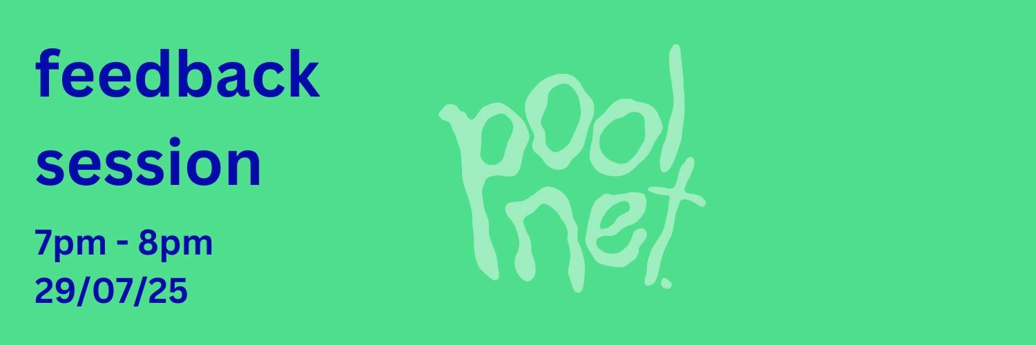 blue text on green background with faint 'poolnet' logo in the centre. text aligned to the right hand side reads "feedback session, 7-8pm, 29/07/25"