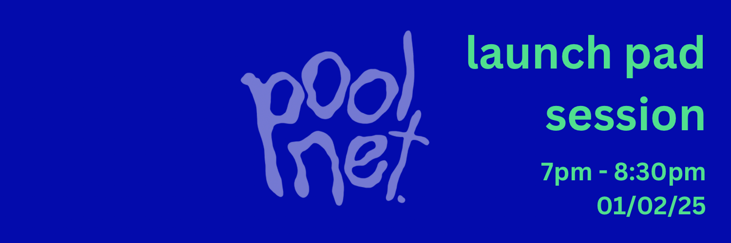Green text aligned to the right hand side on a plain, blue background. Text reads "launch pad session. 7-8:30pm. 01/02/25". In the middle on the image there is a large text logo in handdrawn, wiggly text. It reads the name of the collective, poolnet
