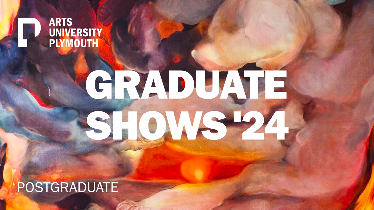 ARTS UNIVERSITY PLYMOUTH POSTGRADUATE | GRADUATE SHOWS 2024