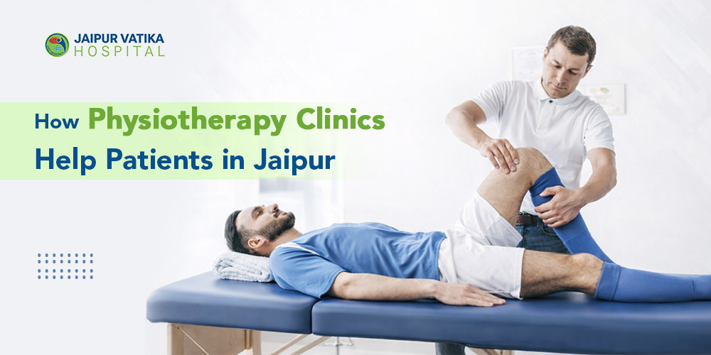 How Physiotherapy Clinics Help Patients in Jaipur