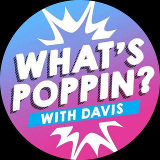 What’s Poppin? with Davis!