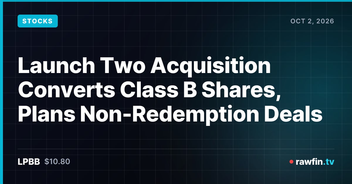 Launch Two Acquisition Converts Class B Shares, Plans Non-Redemption Deals