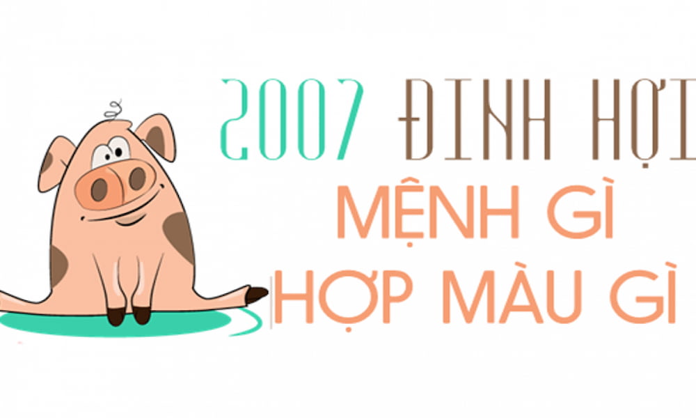 Sinh năm 2007 mệnh gì? Hợp màu gì?