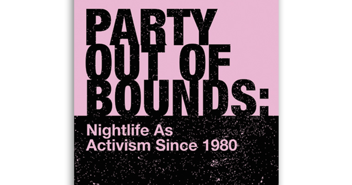 Party Out Of Bounds Nightlife As Activism Since 1980 … Visual Aids