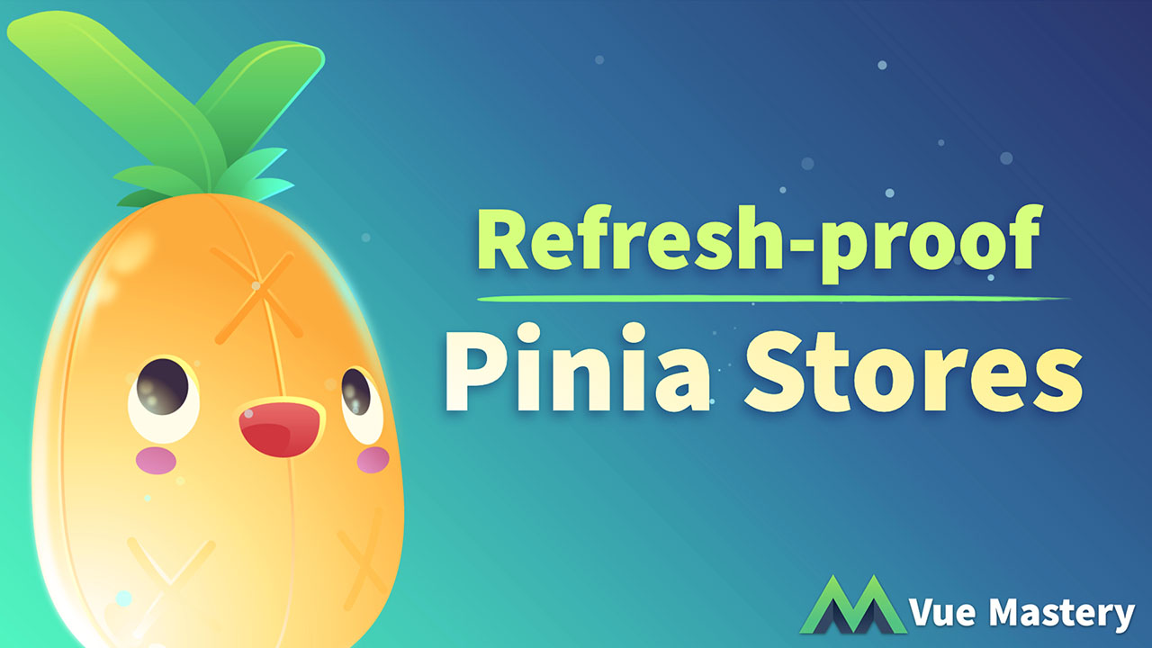 Refresh-proof your Pinia Stores