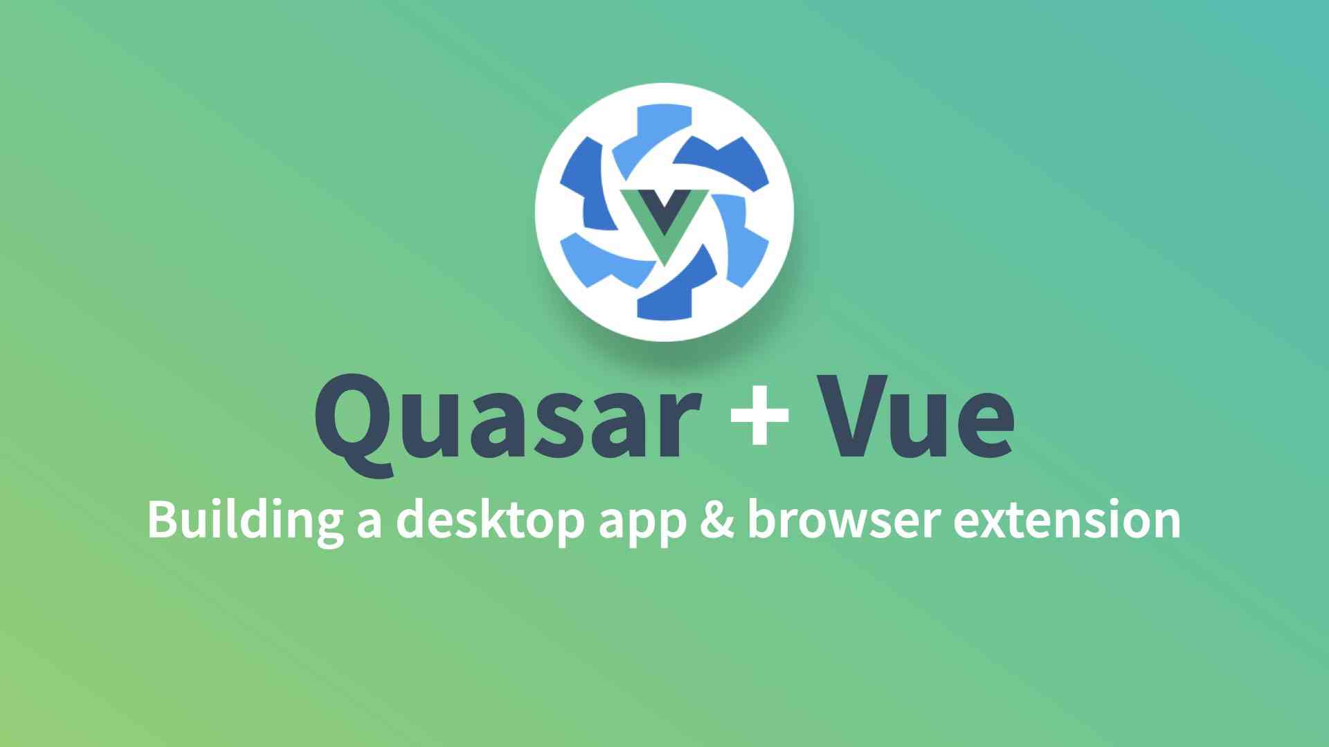 Vue + Quasar: desktop app and browser extension