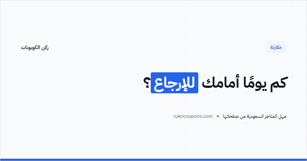 كم يومًا أمامك لإرجاع ما اشتريته؟ مقارنة المهل