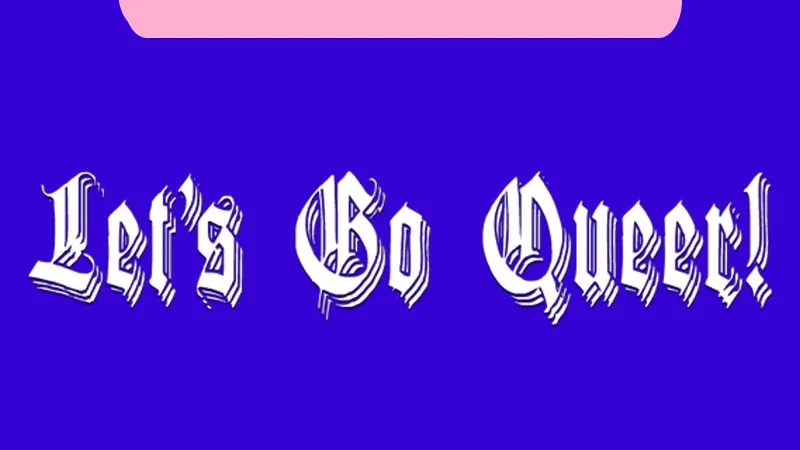 Let's Go Queer!