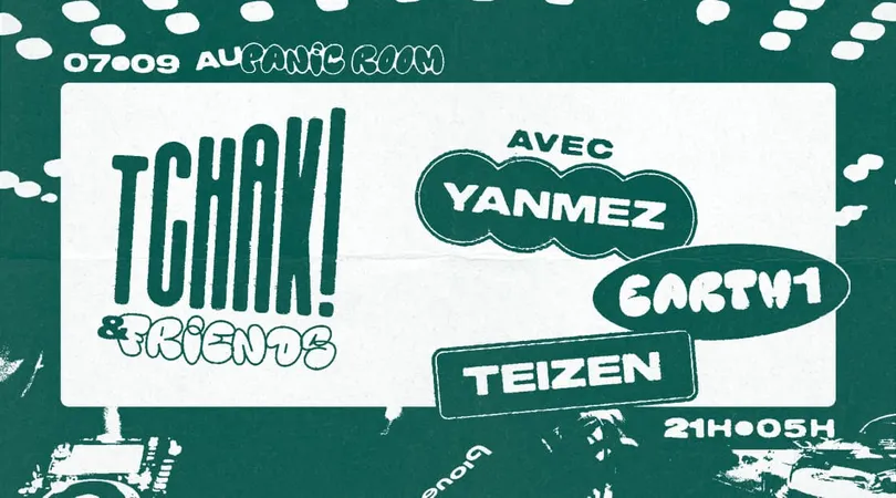 Tchak! & Friends W/ YANMEZ,  EARHT1, TEIZEN