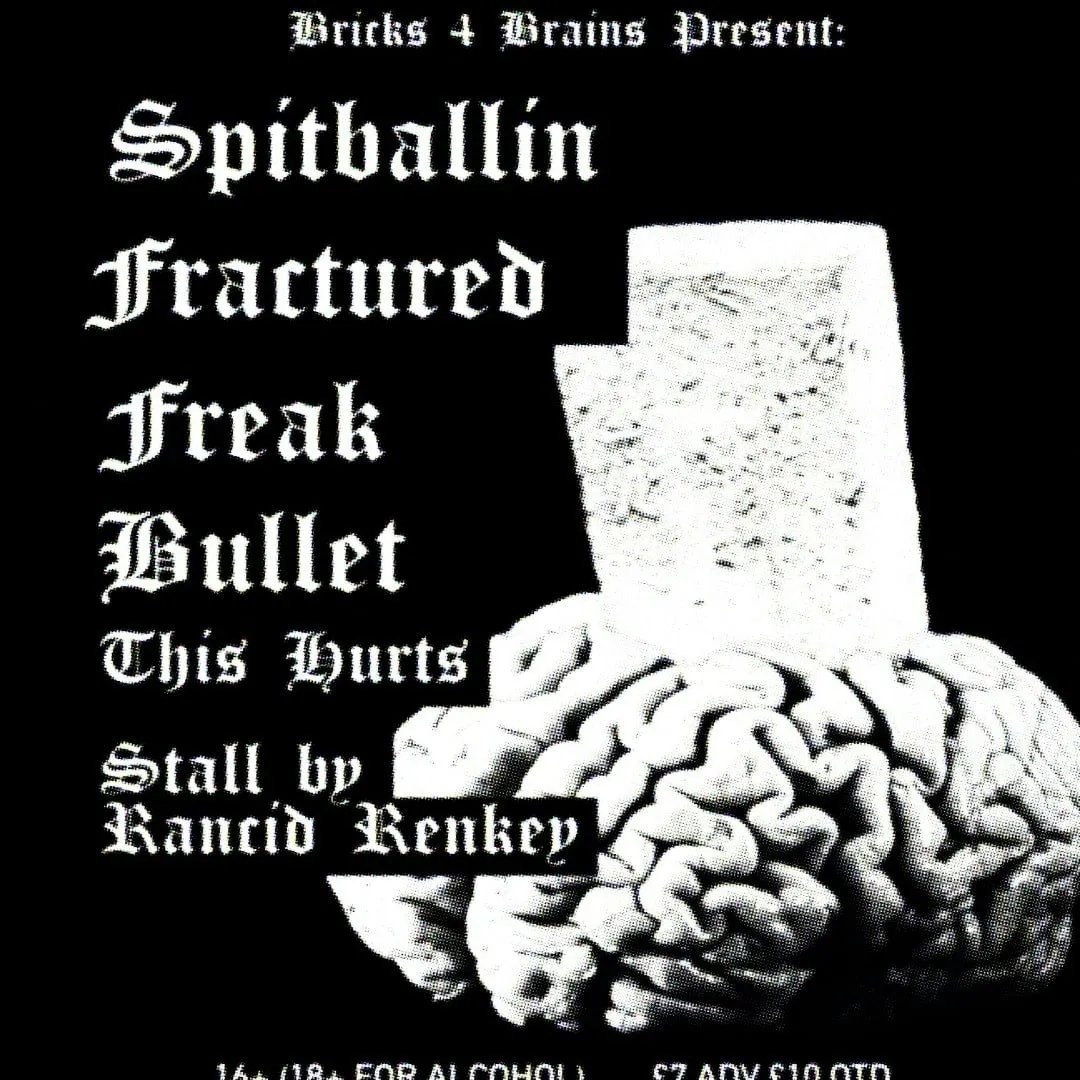 Bricks4Brains Presents: Spitballin + Fractured + Freak + Bullet + This Hurts | London