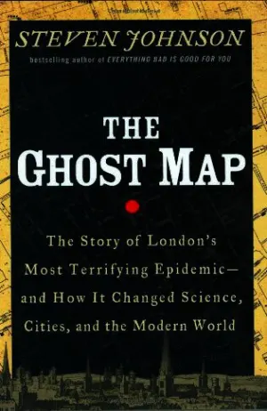 The Ghost Map: The Story of London's Most Terrifying Epidemic—and How It Changed Science, Cities, and the Modern World Cover